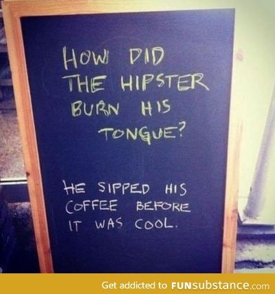 How did the hipster burn his tongue...