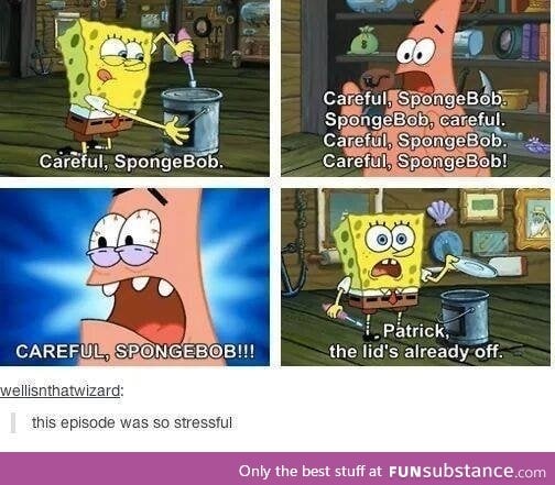 Careful spongebob!!