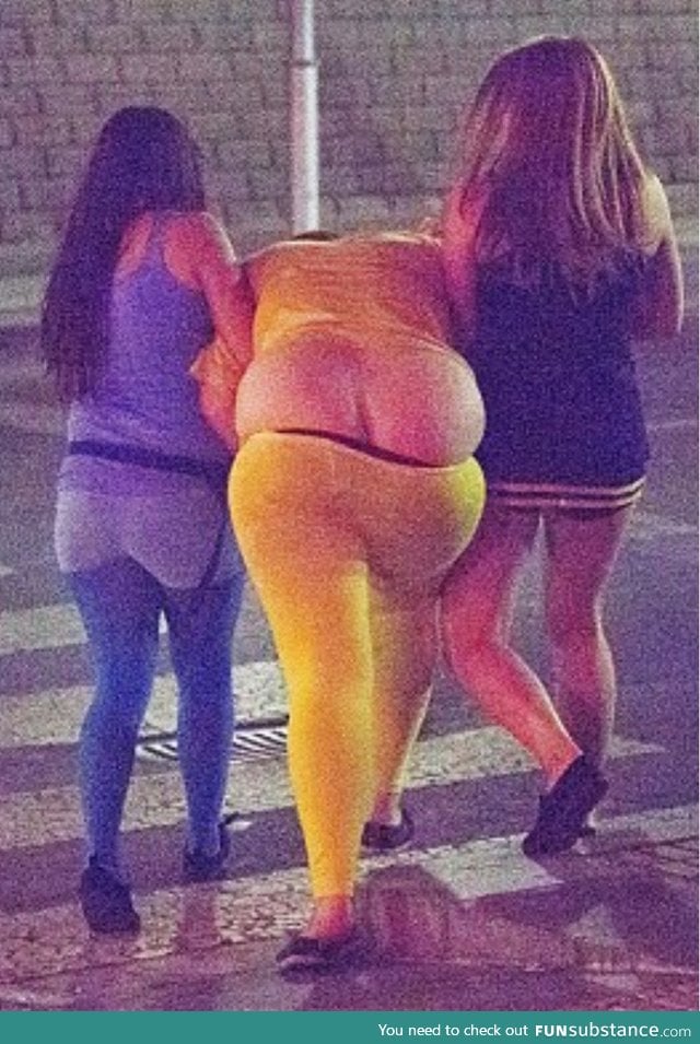 Have you ever been so fat, you had two asses?
