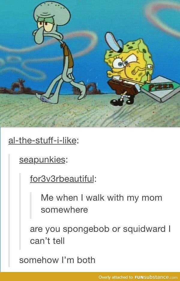 Spongebob understands me