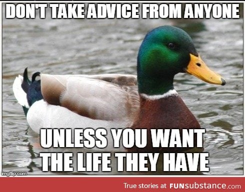This is the only unsolicited advice I give