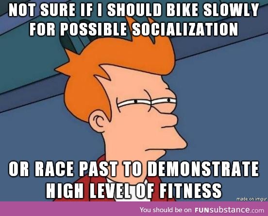 I'm biking a lot to get fit and meet women. When I see one during my ride