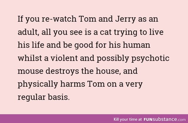 If you re-watch Tom and Jerry as an adult