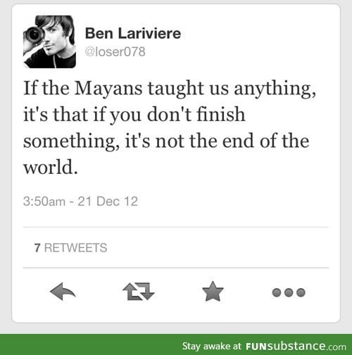 If the Mayans taught us anything