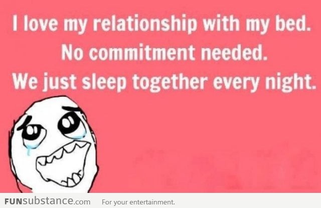 I love my relationship with my bed!