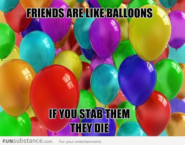 Friends are like ballons