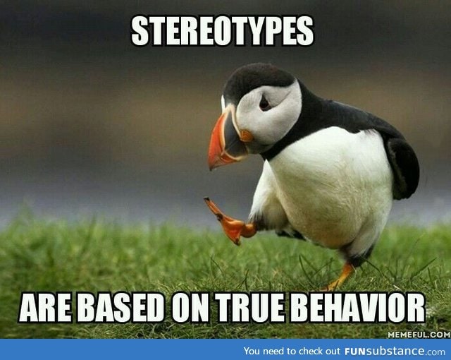 Otherwise they wouldn't be stereotypes