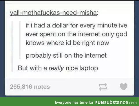 I'd still be on the internet