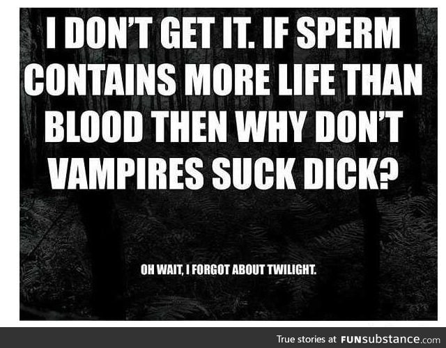 Why don't vampires suck d*cks?