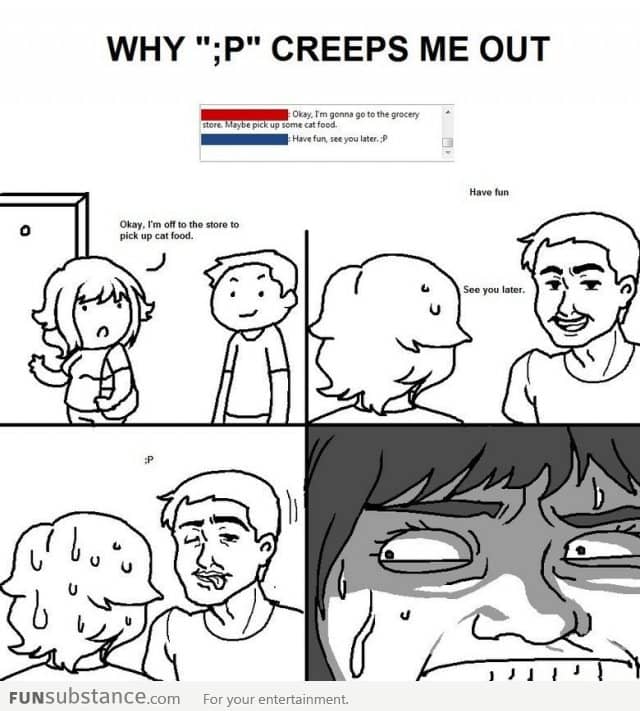Why ";P" creeps me out