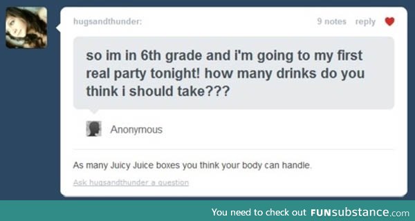 In 6th grade I drank 20 juice boxes in one night. I guess you could say I'm hardcore.