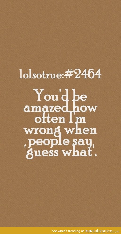 Guess what??? &quot;&hellip;.&quot; - FunSubstance