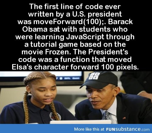 The first line of code ever written by a U.S. President was moveForward(100);
