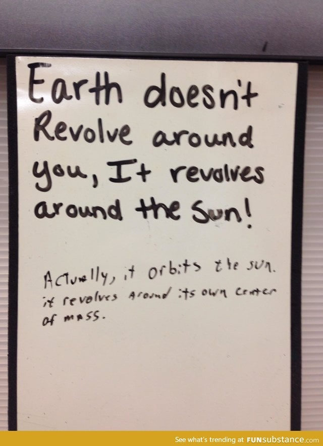 Earth doesn't revolve around you