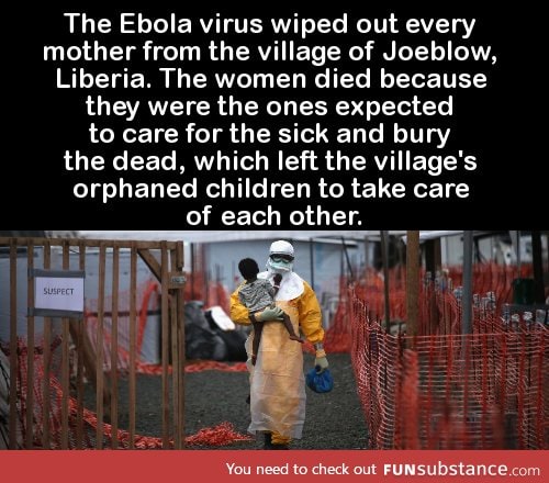 The Ebola virus wiped out every mother from the village of Joeblow, Liberia
