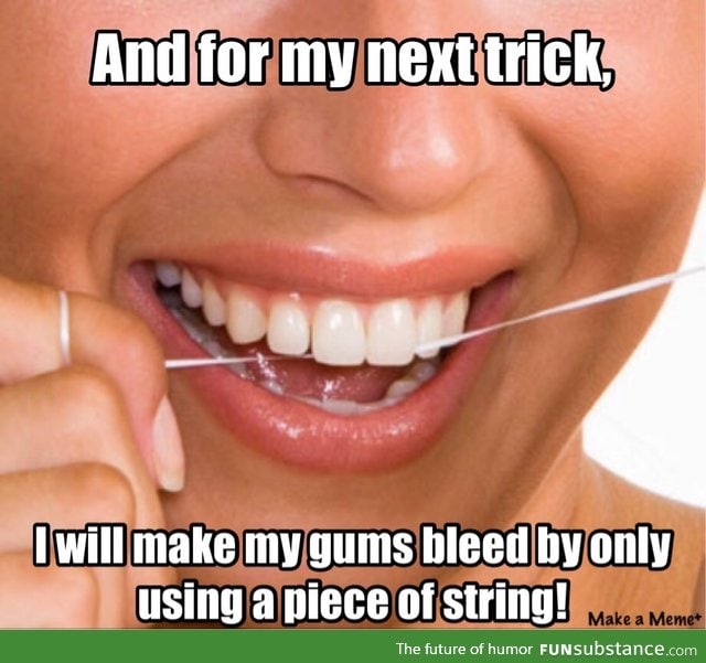 Me while flossing