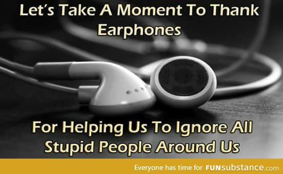 "earphones" - you the real mvp