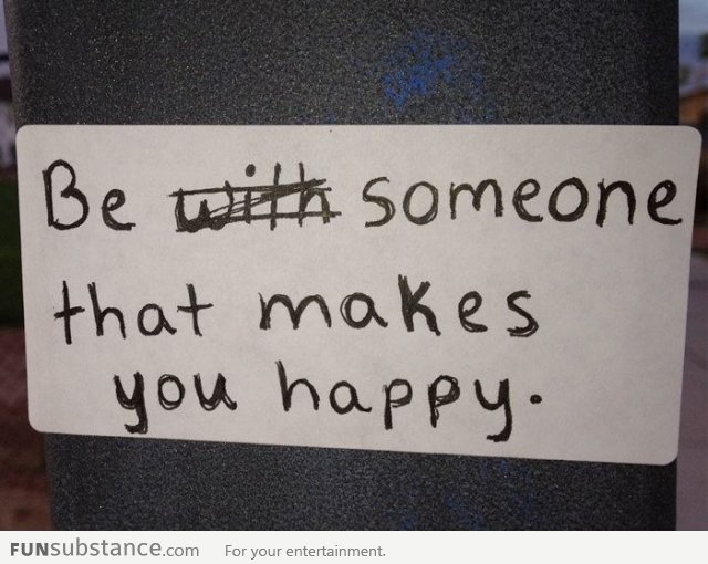 Be someone that makes you happy