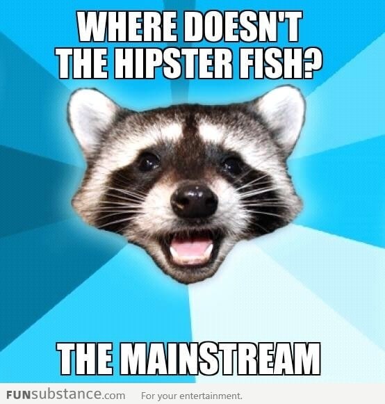 Where doesn't the hipster fish?