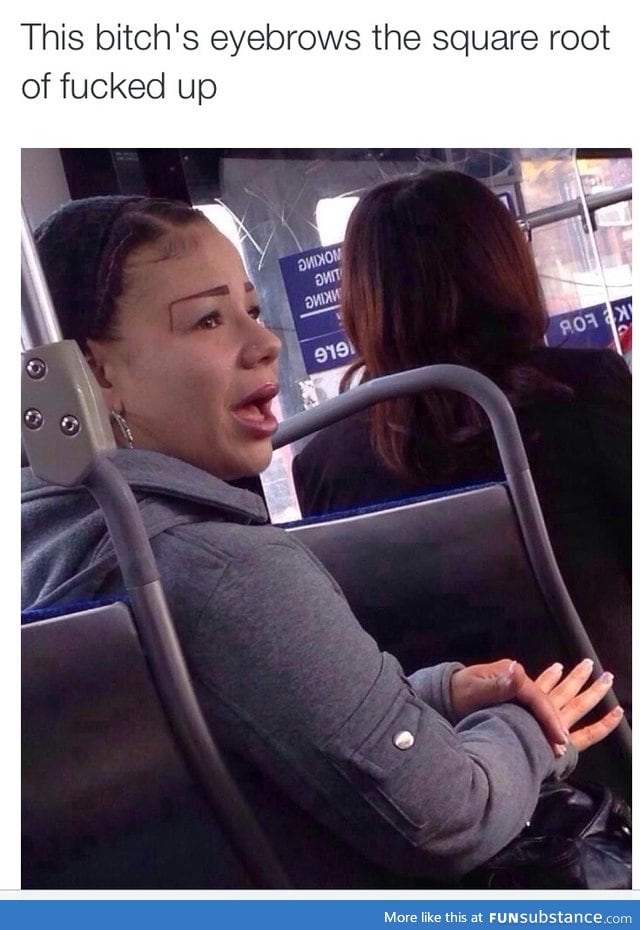 This b*tches eyebrows