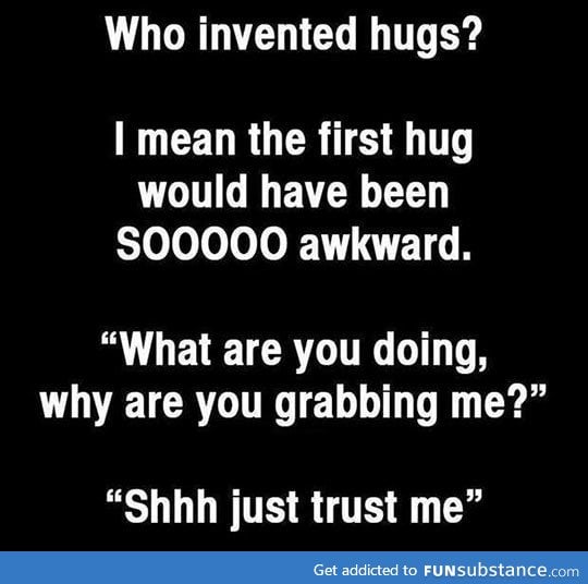 The invention of the hug