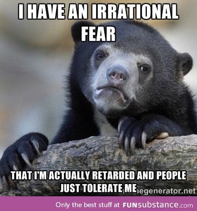 I have an irrational fear