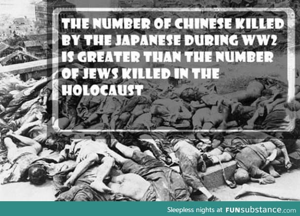 The Japanese killed 6 million of Chinese and Nazis killed 5.93 million