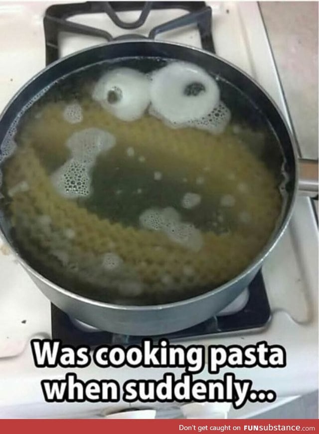 Was cooking pasta when suddenly