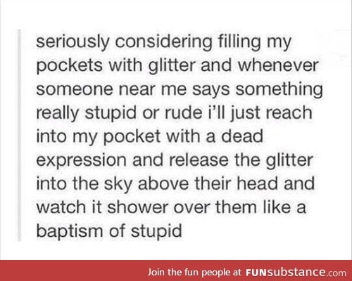 On my last day of school I plan to cover all the depressed teachers in glitter