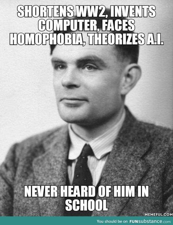 Alan Turing, everyone (Had to learn about him from a movie!)