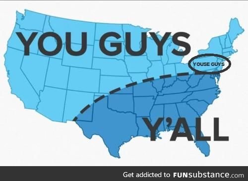 I was born in Texas & raised in Nebraska so I use 'you guy's & 'ya'll'