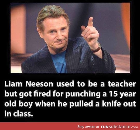 Liam Neeson was a badass teacher