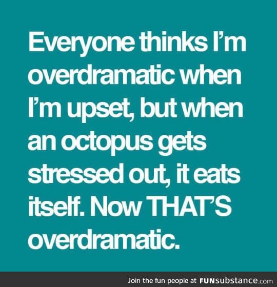 Being overdramatic