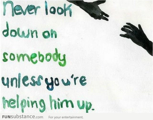 Never Look Down On Someone