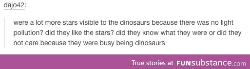 Dinosaurs are just really cool tbh