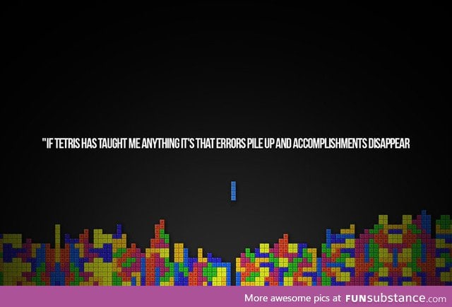 A lesson to learn from tetris