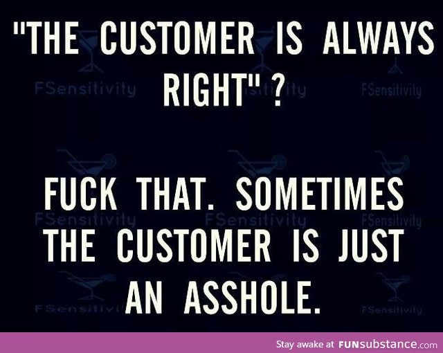 As someone who worked in customer service for 4 years