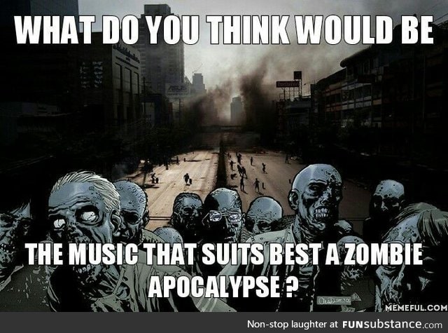 What music would suit a zombie apocalypse?