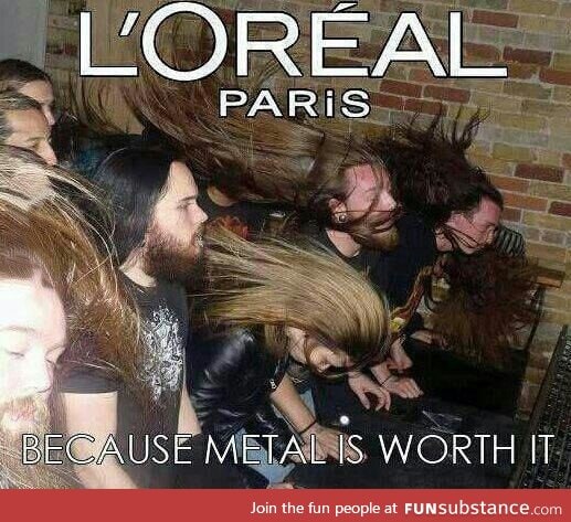 Because Metal is Worth it