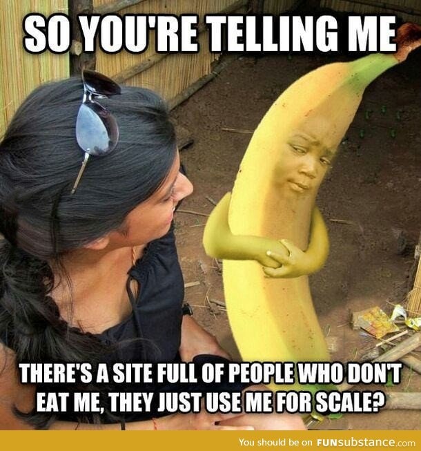 Only use banana for scale