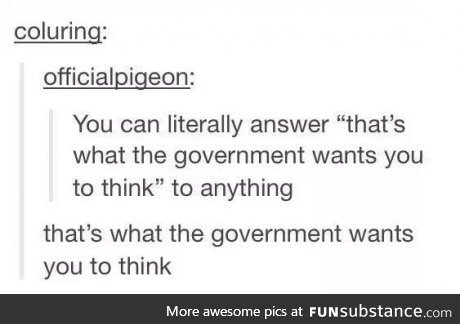 That's what the government wants you to think