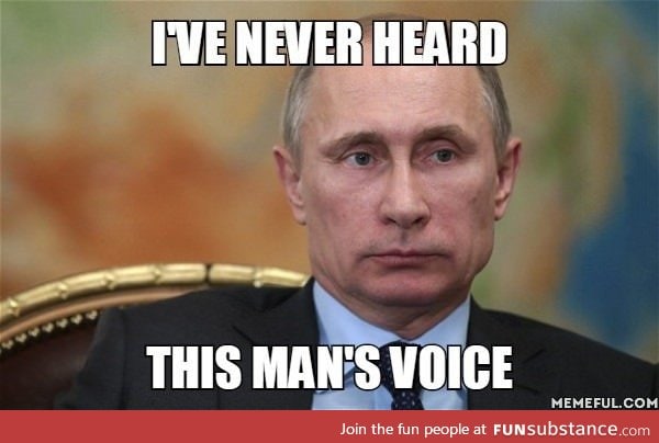 I can't be the only one who hasn't heard Putin speak
