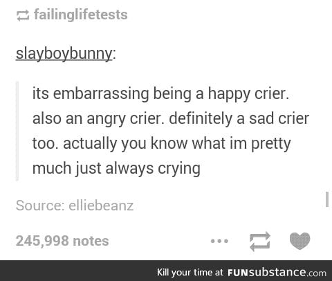 I cry too easily at times