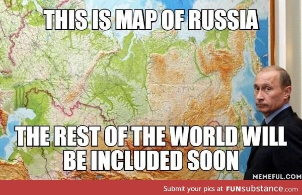 Oh Putin, you and your world domination schemes