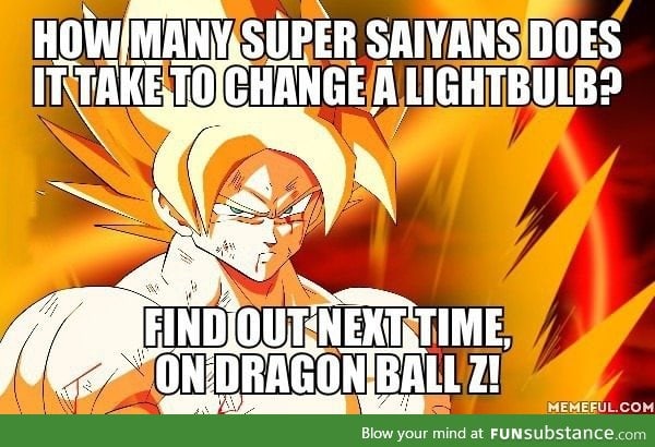 How many Super Saiyans does it take to change a lightbulb?