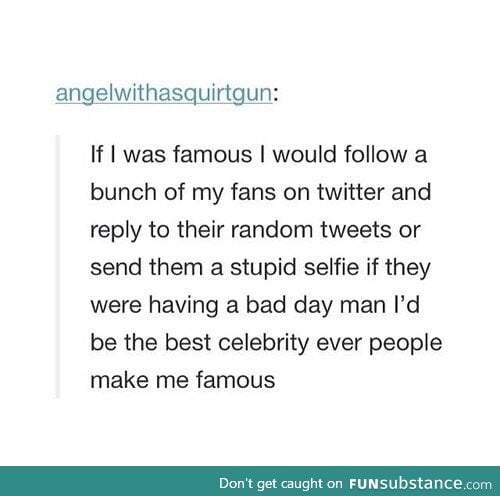 Please make me famous