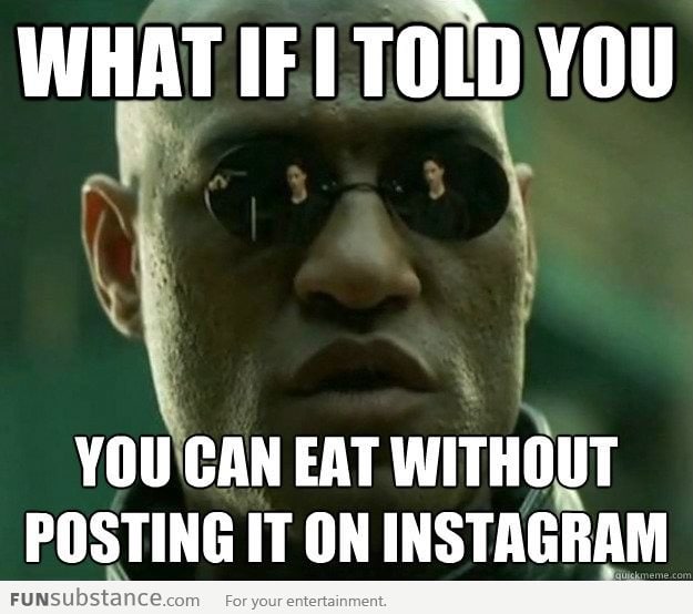 You can eat without Instagramming it