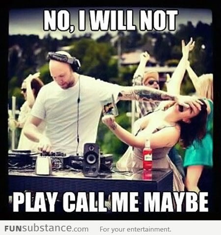 Request denied - I will not play call me maybe