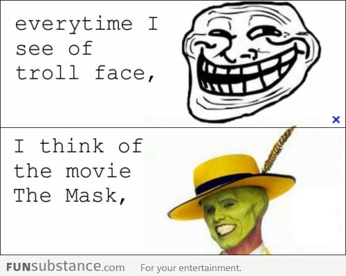 Everytime I see that TROLL face