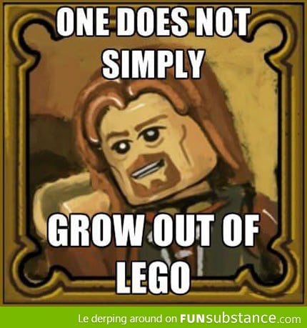 Whenever someone says I'm too old for Lego